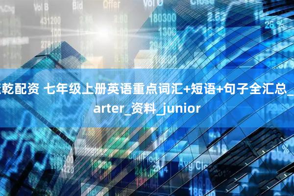 康乾配资 七年级上册英语重点词汇+短语+句子全汇总_Starter_资料_junior